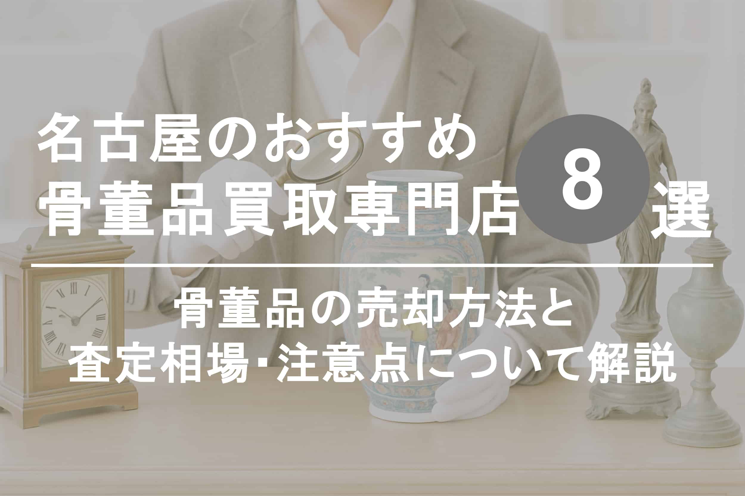 名古屋で骨董品を高く売るならココ！おすすめ買取店ランキング8選【2025年最新版】