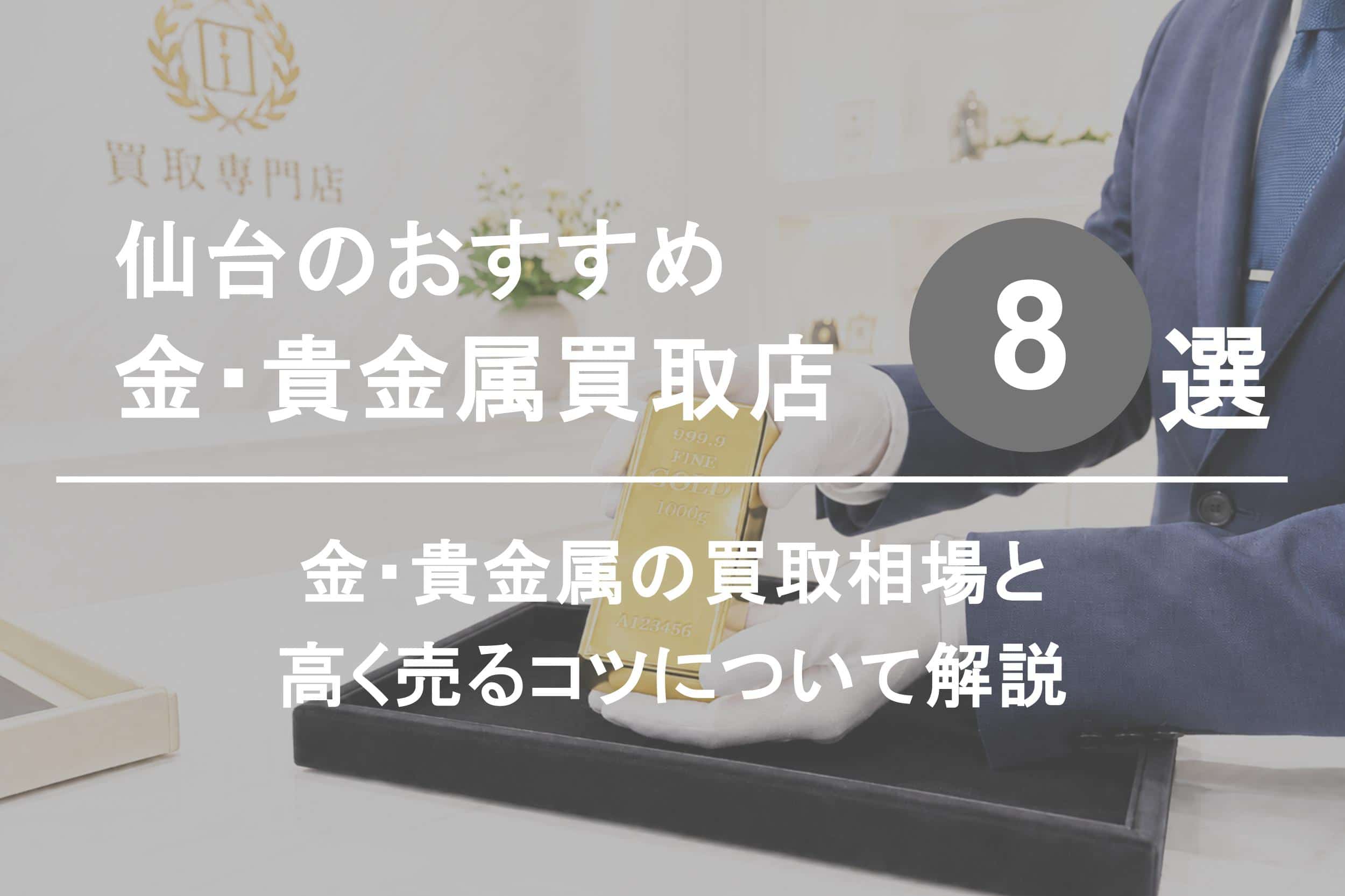 仙台の金・貴金属買取店おすすめ8選｜買取相場と高く売るコツを解説