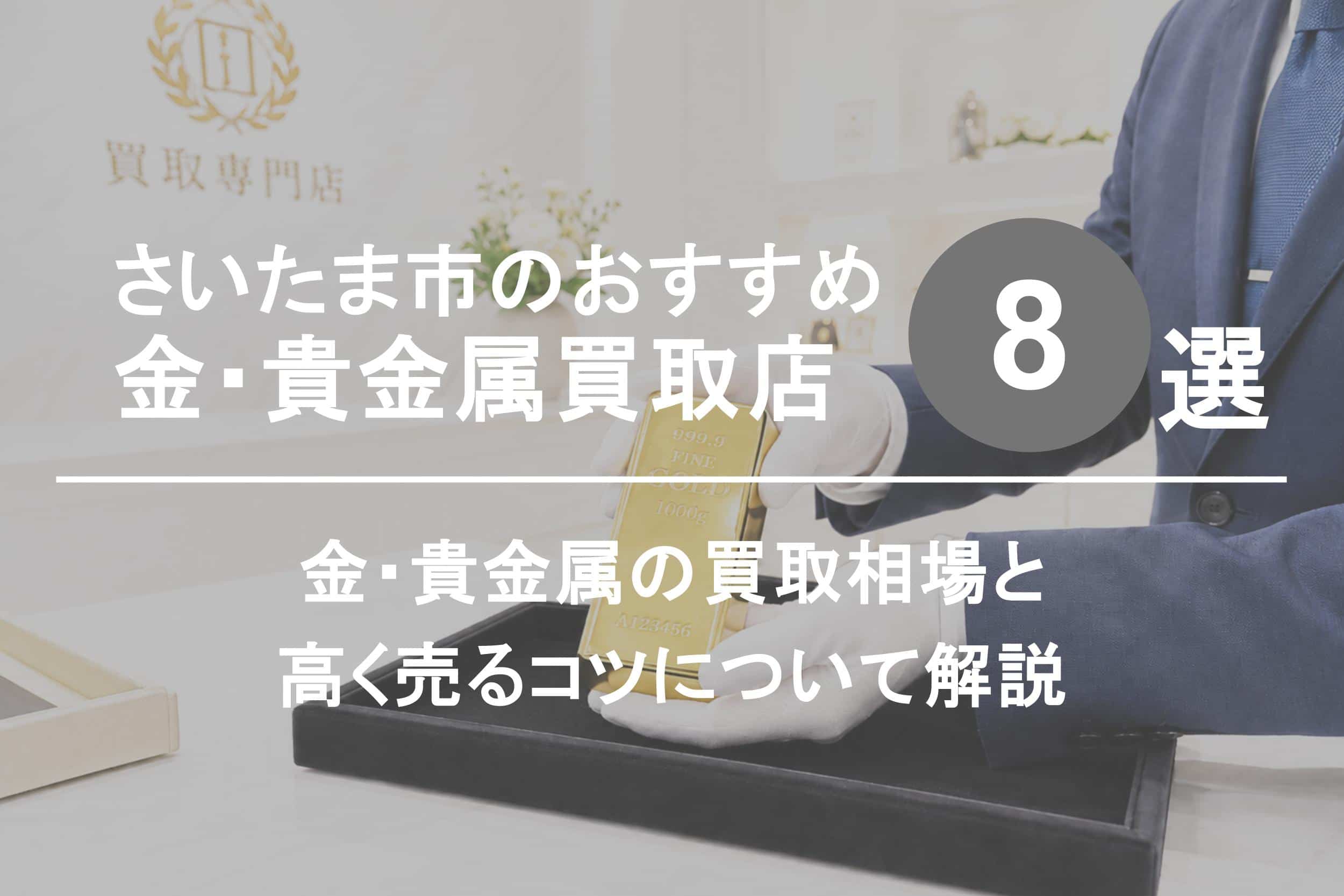 さいたま市の金・貴金属買取店おすすめ8選｜買取相場と高く売るコツを解説