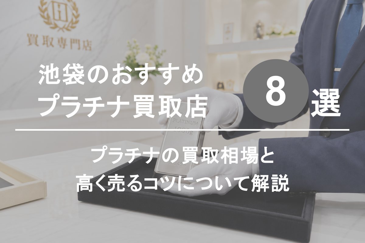 池袋のプラチナ買取店おすすめ8選｜買取相場と高く売るコツを解説